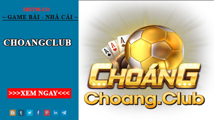 Choáng club - Cổng game đổi thưởng quốc tế 2022