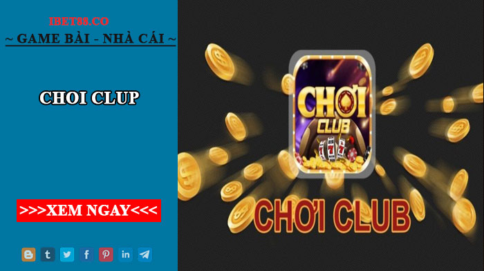 Choi Club - Cổng game bài đổi thưởng quốc tế uy tín hàng đầu